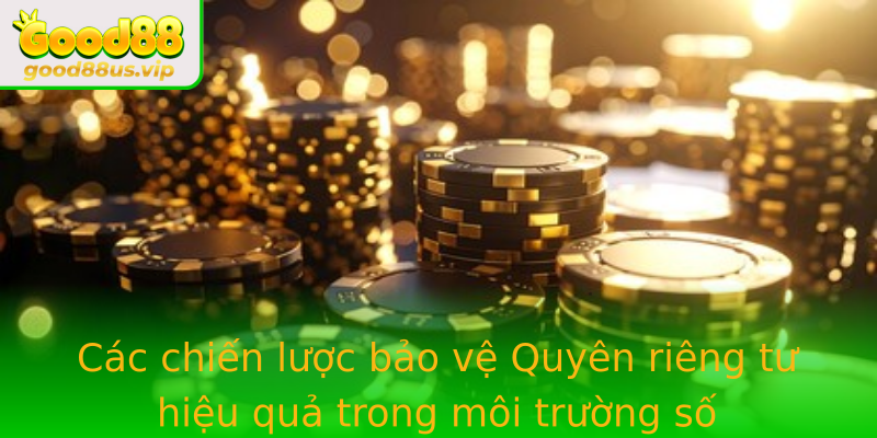Các chiến lược bảo vệ Quyên riêng tư hiệu quả trong môi trường số