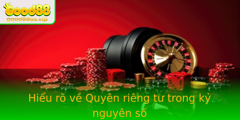 Hiểu rõ về Quyên riêng tư trong kỷ nguyên số