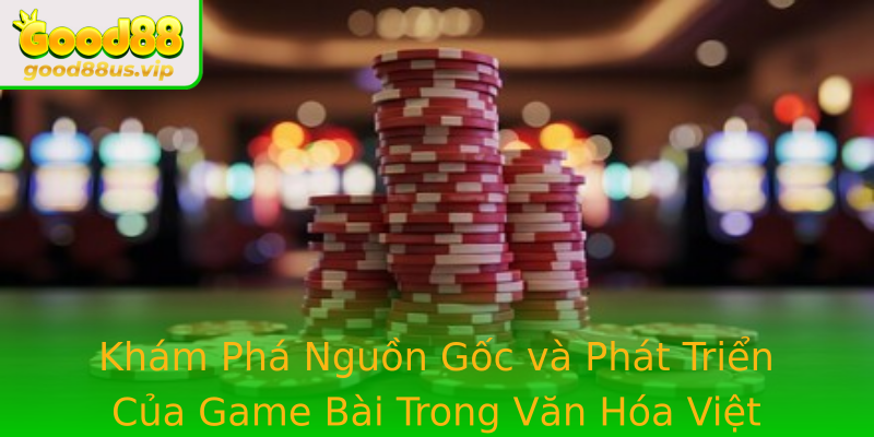 Khám Phá Nguồn Gốc và Phát Triển Của Game Bài Trong Văn Hóa Việt Nam Và Thế Giới