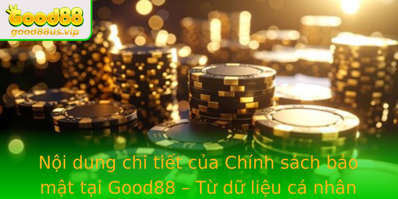 Nội dung chi tiết của Chính sách bảo mật tại Good88 – Từ dữ liệu cá nhân đến các biện pháp bảo vệ