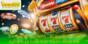 Ang Nhap Good88 Bi Quyet E Trai Nghiem Ca Cuoc Truc Tuyen Muot Ma Va An Toan Nhat