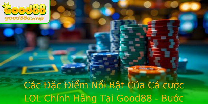 Các Đặc Điểm Nổi Bật Của Cá cược LOL Chính Hãng Tại Good88 - Bước Tiến Về An Toàn Và Đa Dạng Lựa Chọn