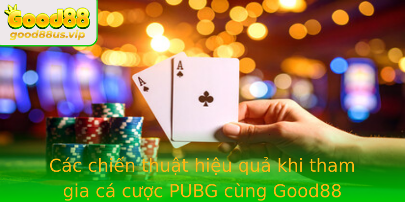 Các chiến thuật hiệu quả khi tham gia cá cược PUBG cùng Good88