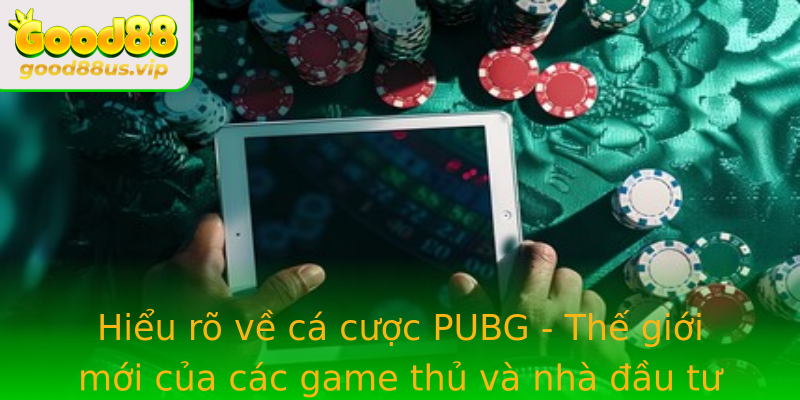 Hiểu rõ về cá cược PUBG - Thế giới mới của các game thủ và nhà đầu tư