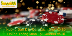 Huong Dan Ay U Cach Choi Xo So Online Thong Minh Tai Good88 Va Bi Quyet Thang Lon