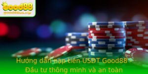 Huong Dan Nap Tien Usdt Good88 Au Tu Thong Minh Va An Toan