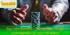 Nap Tien Good88 Huong Dan Chi Tiet Cach Nap Tien An Toan Va Nhanh Chong Cho Nguoi Choi