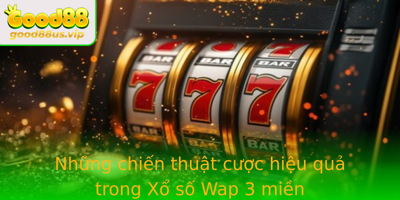 Những chiến thuật cược hiệu quả trong Xổ số Wap 3 miền